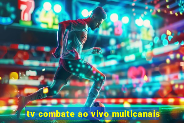 tv combate ao vivo multicanais